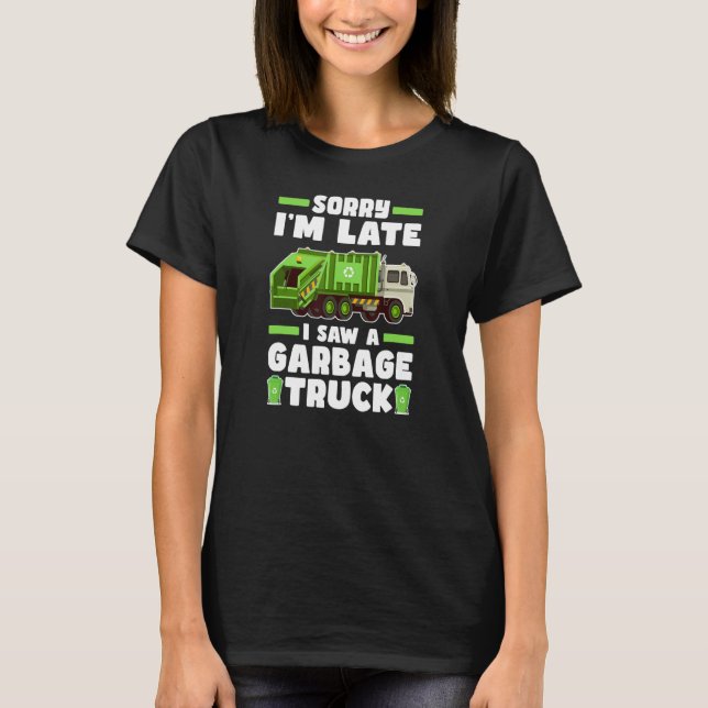Sorry I´m Late I Saw A Garbage Truck  Garbage Truc T-Shirt (Front)