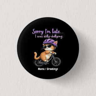 Sorry I’m Late, I Was Dilly Dallying Witty Cat Button