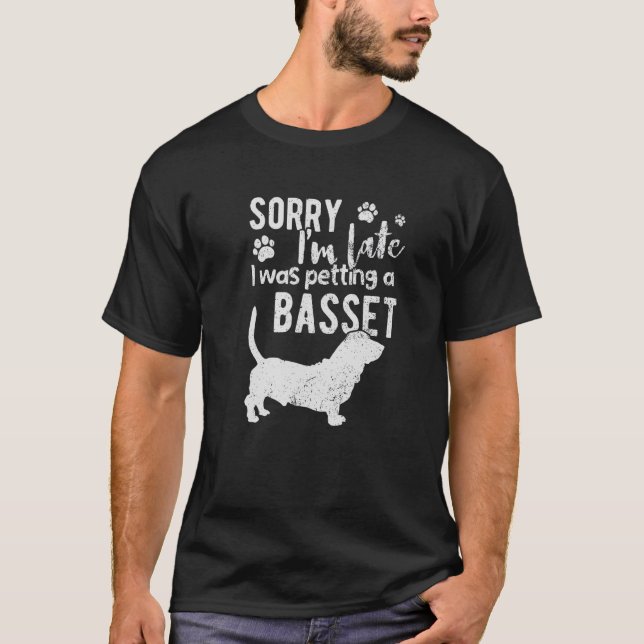 Sorry I M Late I Was Petting A Basset Hound Dog T-Shirt (Front)