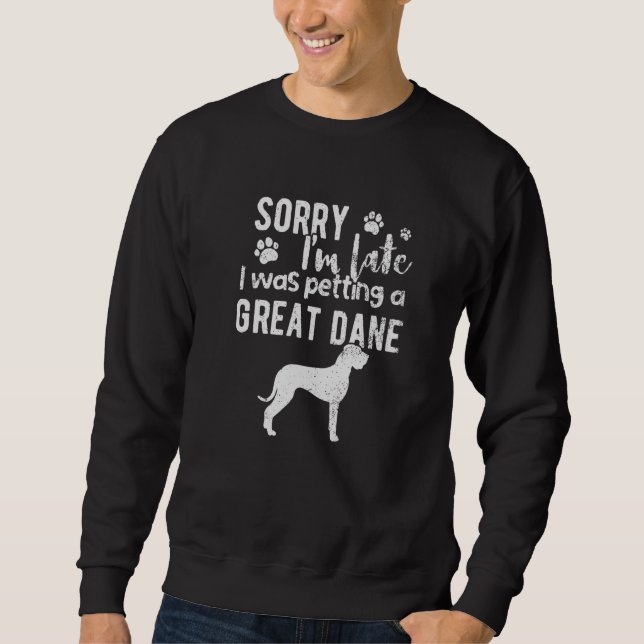 Sorry I M Late I Was Petting A Great Dane Dog Sweatshirt (Front)