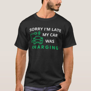 Sorry I m Late My Car Was Charging EV Electric Ca T-Shirt