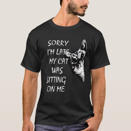 Sorry I M Late My Cat Was Sitting On Me Funny My B T_Shirt