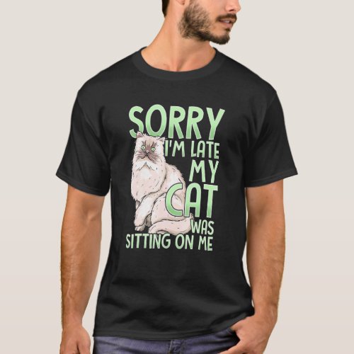 Sorry I M Late My Cat Was Sitting On Me I C T_Shirt