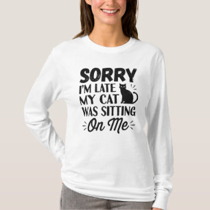 Sorry I’m Late My Cat Was Sitting on Me T-Shirt