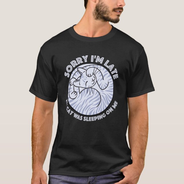 Sorry I m Late My Cat Was Sleeping On Me quote T-Shirt (Front)