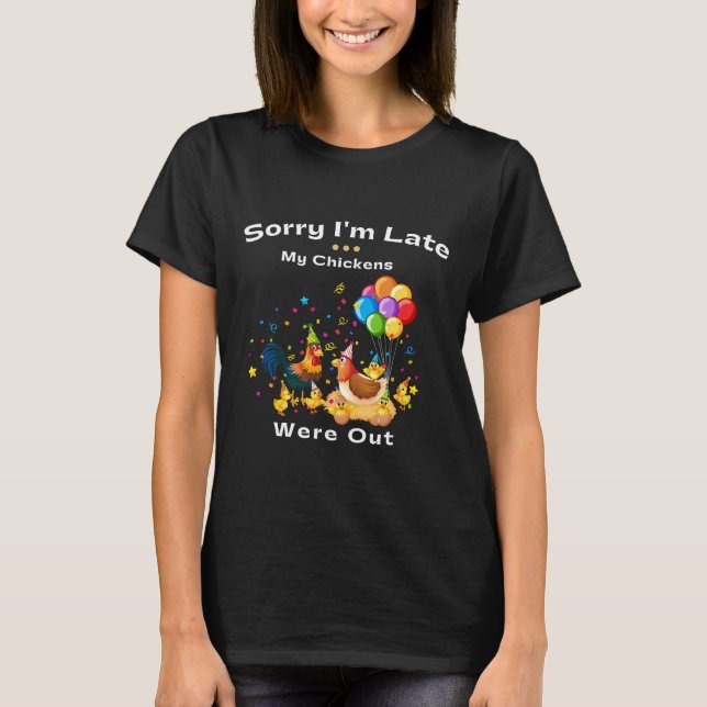 Sorry I m Late My Chickens Were Out   T-Shirt (Front)