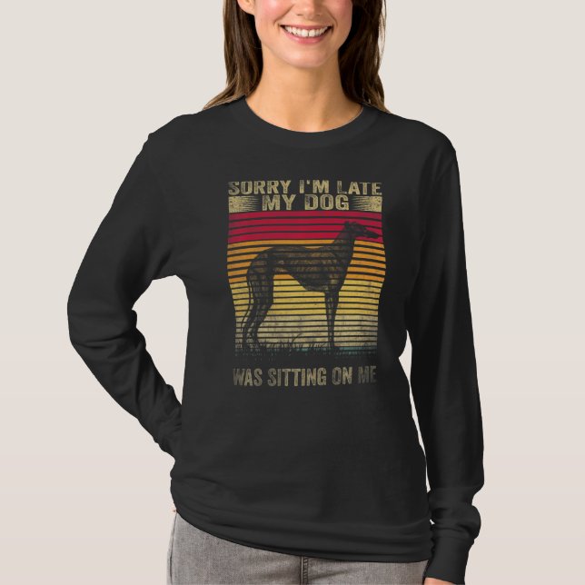 Sorry I M Late My Dog Was Sitting On Me Greyhound T-Shirt (Front)