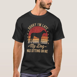 Sorry I M Late My Dog Was Sitting On Me Rhodesian T-Shirt