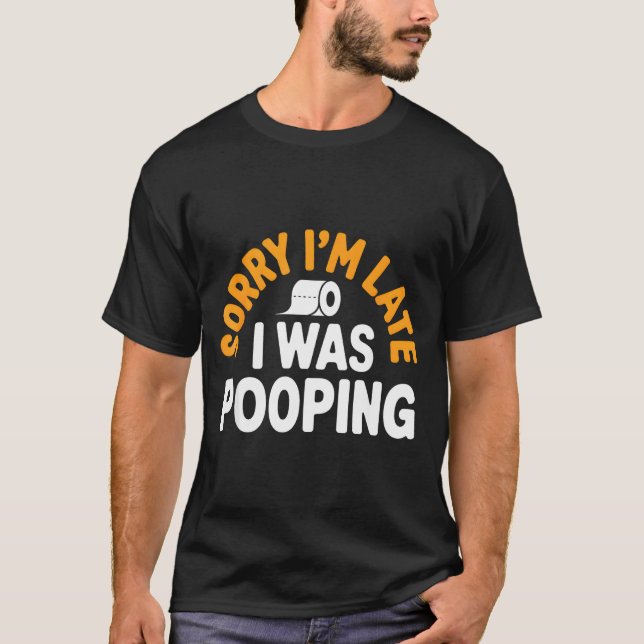 Sorry I’m Late Ong Funny Bathroom Humor Art  T-Shirt (Front)