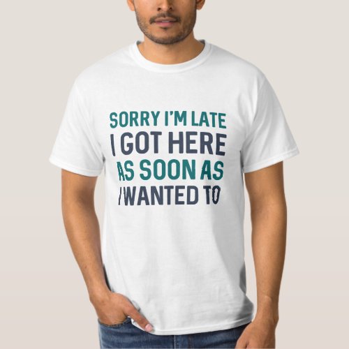 Sorry Im Late T_Shirt