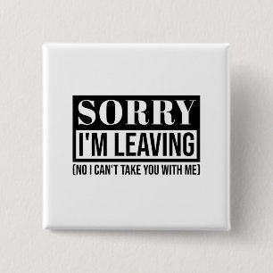 Sorry I’m Leaving – Funny Sarcastic Quote Design Button