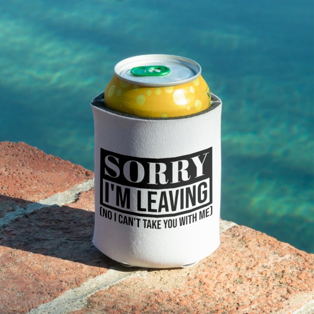 Sorry I’m Leaving – Funny Sarcastic Quote Design Can Cooler (In Situ Pool)
