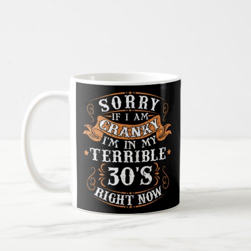 Sorry I m so Cranky I m In My Terrible 30 s Right  Coffee Mug
