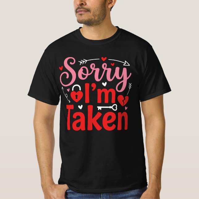 Sorry I’m Taken Funny Valentine Relationship Desig T-Shirt (Front)