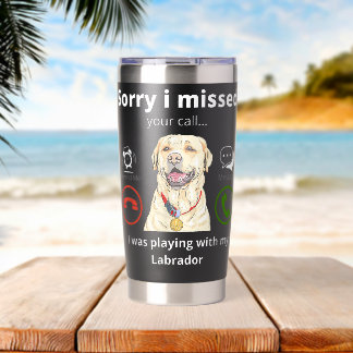 Sorry I Missed You Call I was Playing With My Dog Insulated Tumbler