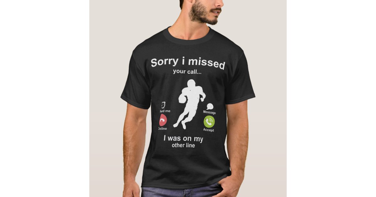 Sorry i missed your call American football lover T-Shirt