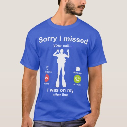 Sorry i missed your call Diving lover T_Shirt