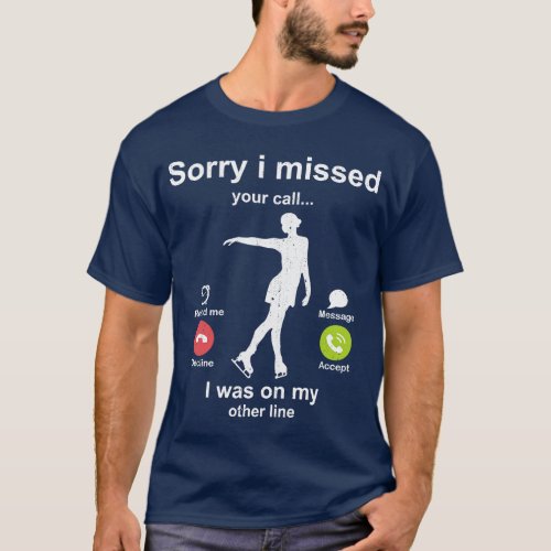 Sorry i missed your call Figure Skating lover T_Shirt