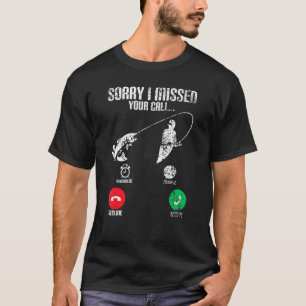 Sorry I Missed Your Call Fishing Fisherman Fish T-Shirt