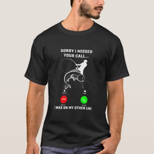 Sorry I Missed Your Call Fishing For Lover Fisher T_Shirt