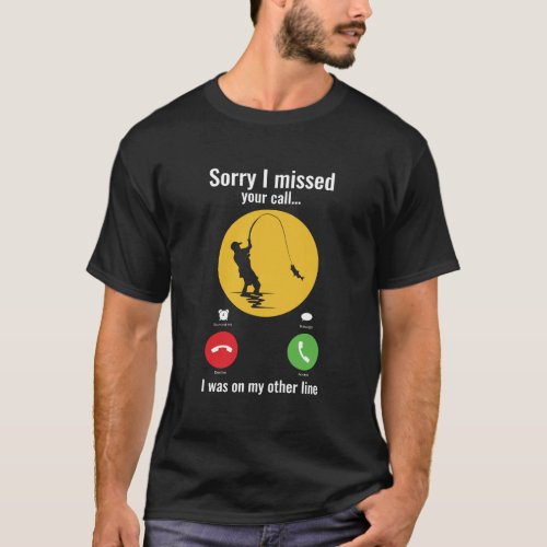 Sorry I Missed Your Call Fishing Funny Gift T_Shirt