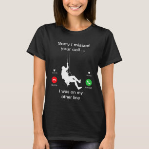 Sorry I missed your call - Funny Mountain Climber T-Shirt