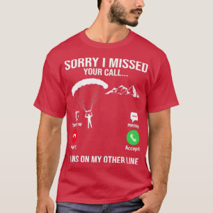 Sorry I Missed Your Call Funny Paragliding Lover P T-Shirt