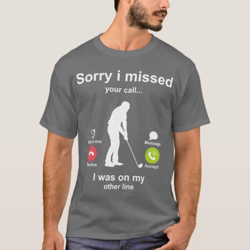 Sorry i missed your call Golf lover T_Shirt
