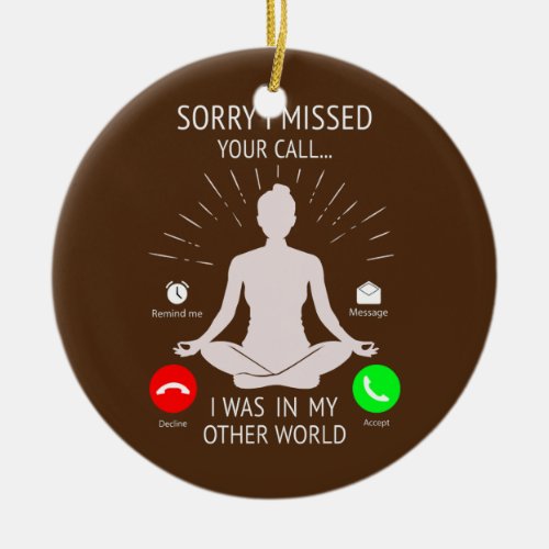 Sorry I Missed Your Call I Was In My Other World Ceramic Ornament
