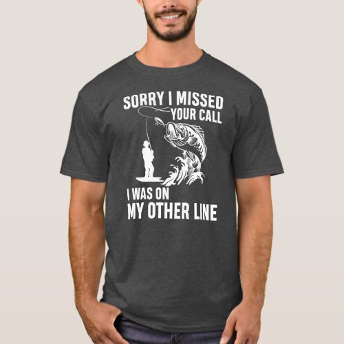 Sorry I Missed Your Call I Was On My Other Angler T_Shirt