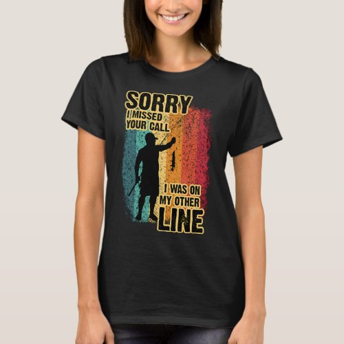 Sorry I Missed Your Call I Was On My Other Line T-Shirt