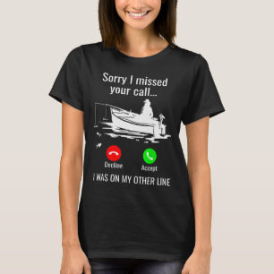 Sorry I Missed Your Call I Was On Other Line Boat  T-Shirt