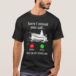 Sorry I Missed Your Call I Was On Other Line Boat T-Shirt