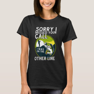 Sorry I Missed Your Call I was On The Other Line T-Shirt