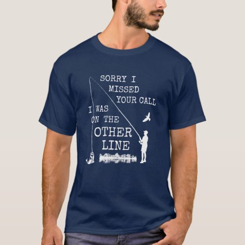 Sorry I Missed Your Call I Was On The Other Line T_Shirt
