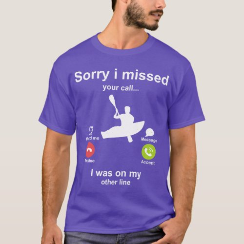Sorry i missed your call Kayaking lover T_Shirt