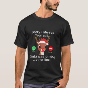 Sorry I missed Your Call Santa Rudolph Red Nose Re T-Shirt