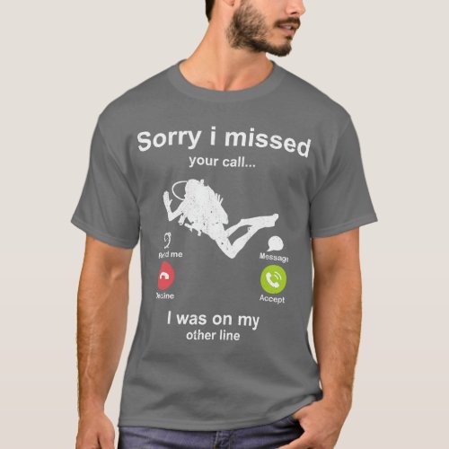 Sorry i missed your call Scuba Diving lover 1 T_Shirt