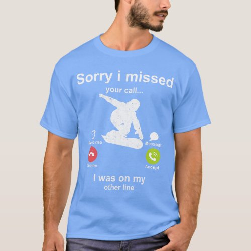Sorry i missed your call Snowboard lover 1 T_Shirt