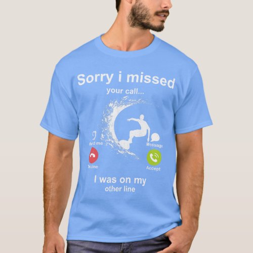 Sorry i missed your call Surfing lover T_Shirt