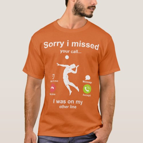 Sorry i missed your call Volleyball lover T_Shirt