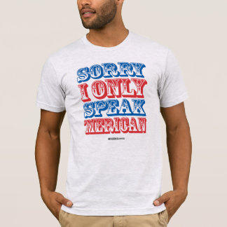 Sorry I only Speak 'Merican T-Shirt