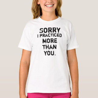 Sorry I practice! T-Shirt