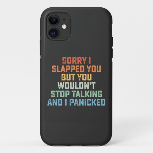 Sorry I Slapped You But You Wouldnt Stop Talking  iPhone 11 Case