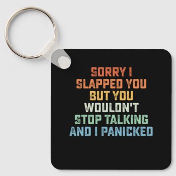 Sorry I Slapped You But You Wouldn't Stop Talking  Keychain by NASSYDesigns at Zazzle
