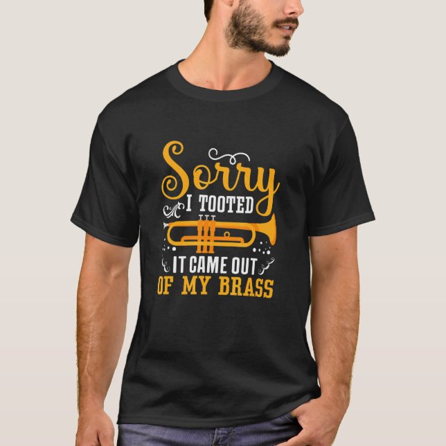 Sorry I Tooted   Brass Saxophonist Saxophone T-Shirt (Front)