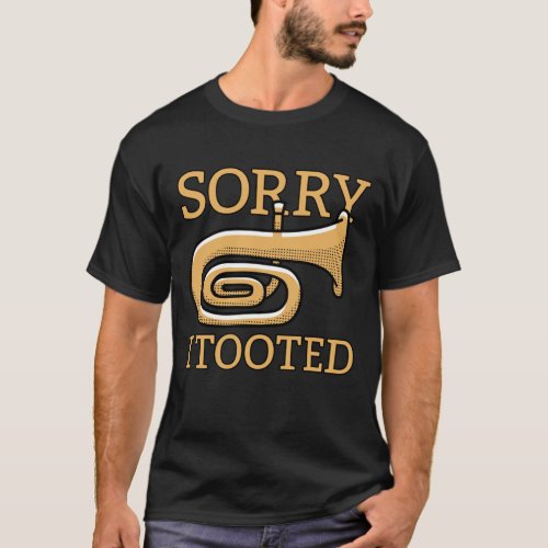 Sorry I Tooted Funny Jazz Tuba Player Band T_Shirt