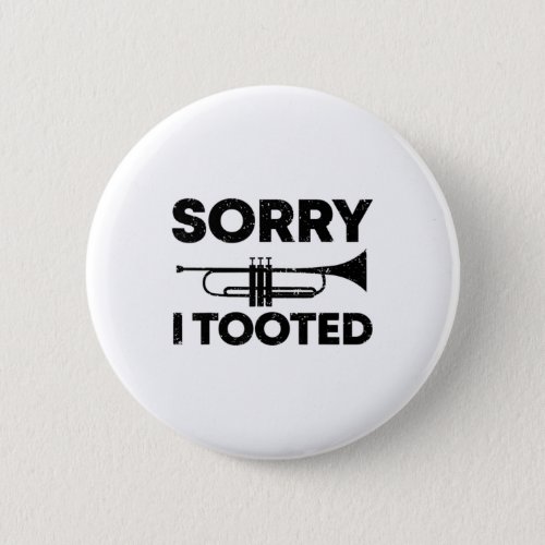 Sorry I Tooted Funny Marching Band Gift Trumpet T_ Button