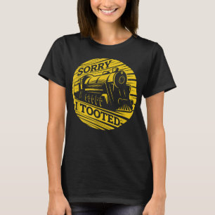 Sorry I Tooted Funny Train Lover Cute Railroad Con T-Shirt