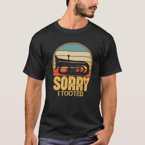 Sorry I Tooted Funny Tuba Player Gift T_Shirt